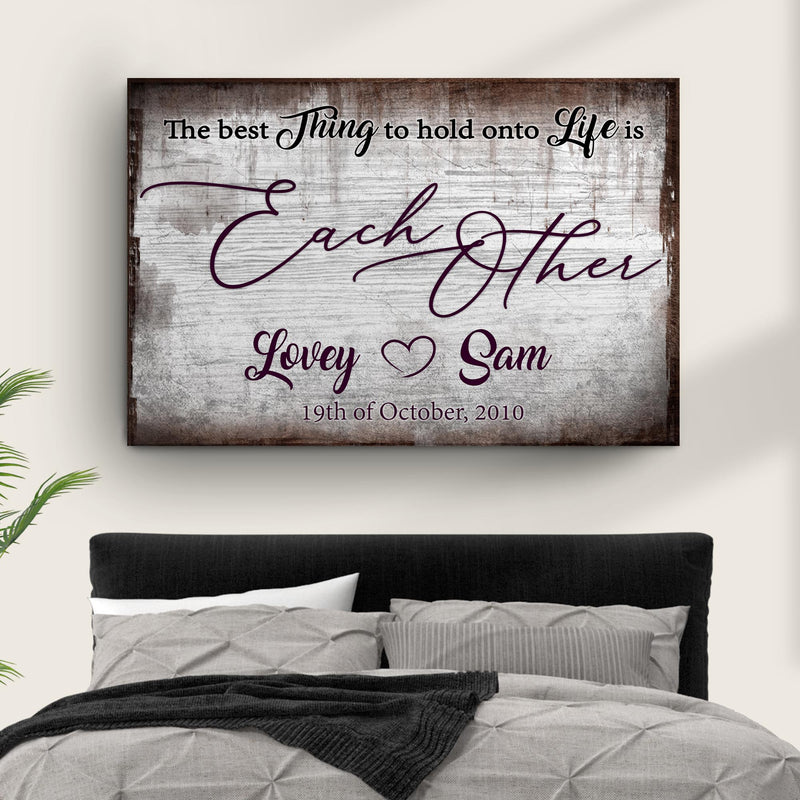 The Best Thing To Hold Onto Life Is Each Other Sign II